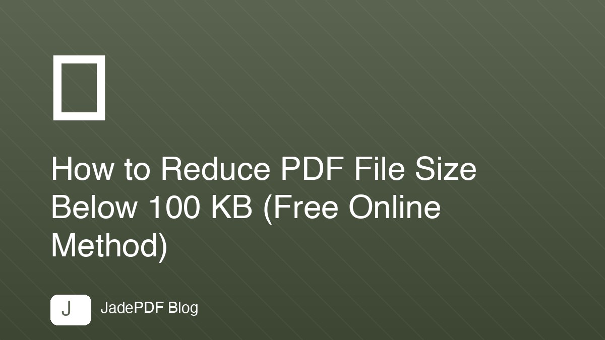 How to Reduce PDF File Size Below 100 KB (Free Online Method)