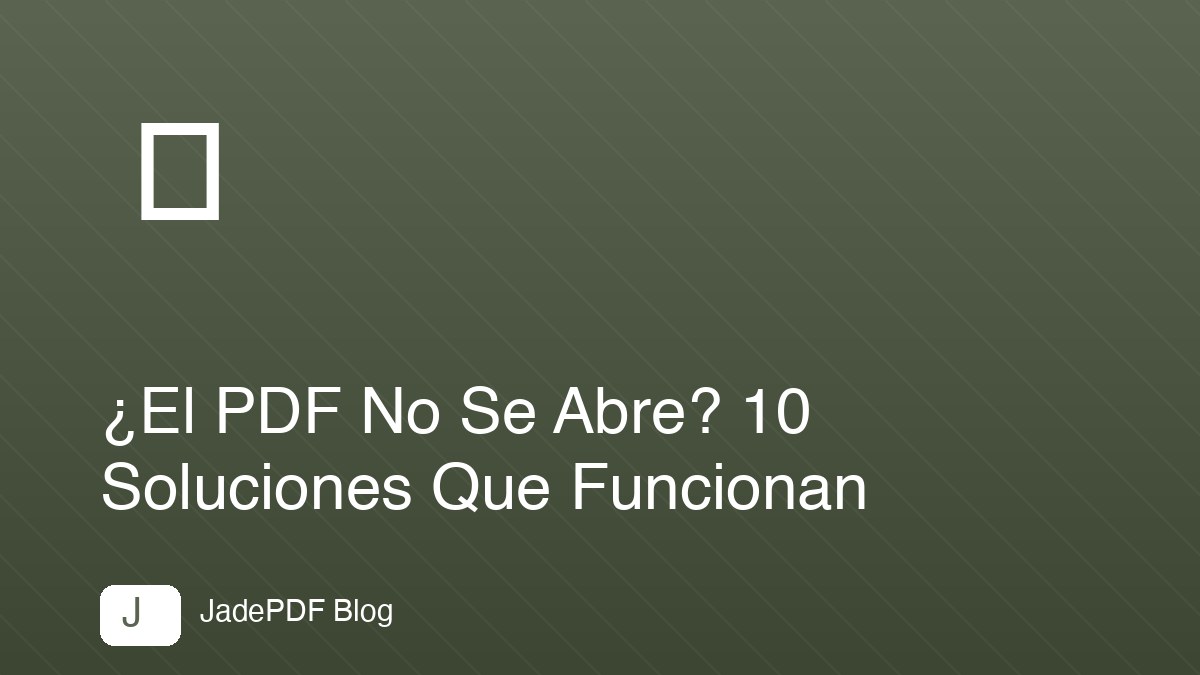 ¿El PDF No Se Abre? 10 Soluciones Que Funcionan