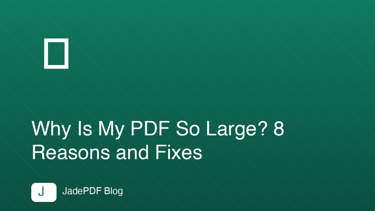 Why Is My PDF So Large? 8 Reasons and Fixes